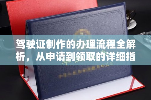 沧源驾驶证制作的办理流程全解析，从申请到领取的详细指南